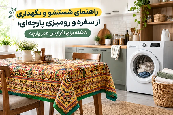 راهنمای شستشو و نگهداری از سفره و رومیزی پارچه‌ای؛ 8 نکته برای افزایش عمر پارچه